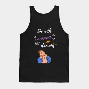 Die with memories, not dreams. Tank Top